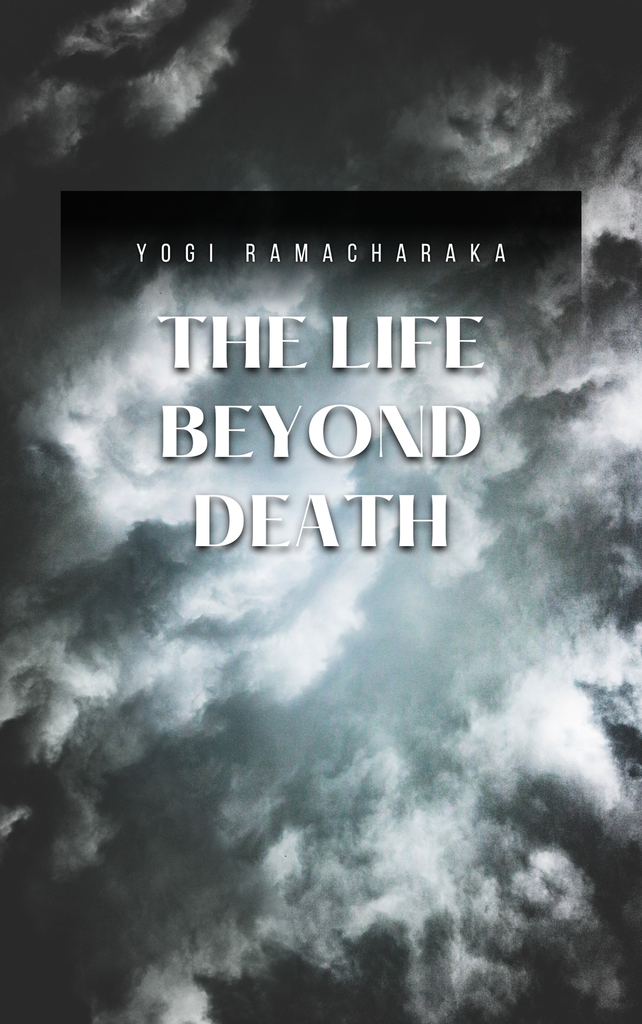The Life Beyond Death: Yogi Ramacharaka (ebook)