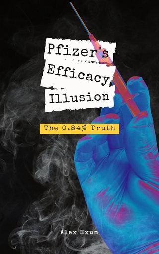 Pfizer's Efficacy Illusion: The 0.84% Truth Softcover Book (Signed Limited Edition)